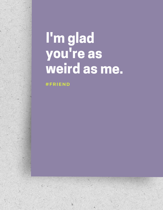 Postkarte "I'm glad your're as weird me"