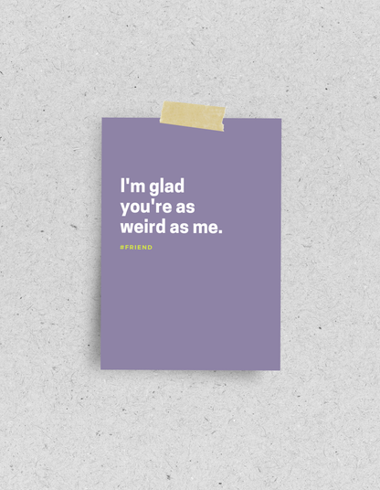 Postkarte "I'm glad your're as weird me"